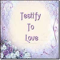 Testify To Love